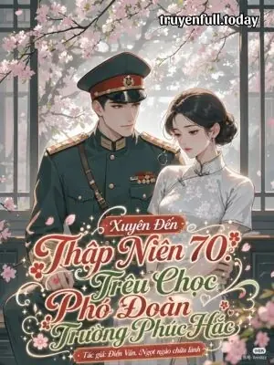 Xuyên Đến Thập Niên 70: Trêu Chọc Phó Đoàn Trường Phúc Hắc